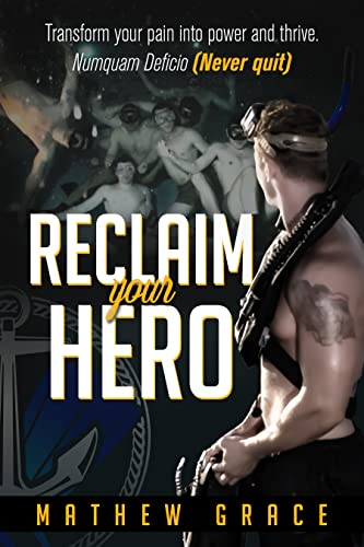  Reclaim Your Hero: Transform Your Pain into Power and thrive. Numquam Deficio (Never Quit)  by Mathew  Grace