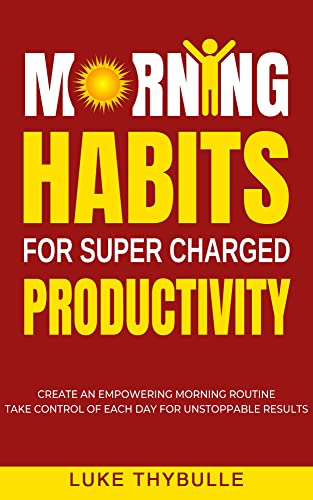 Morning Habits For Super Charged Productivity by Luke Thybulle