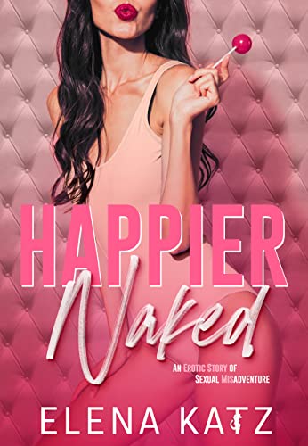  Happier Naked: An Erotic Story of Sexual Misadventure  by Elena Katz