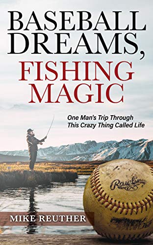  Baseball Dreams, Fishing Magic: One Man's Trip Through This Crazy Thing Called Life (Mike Reuther Baseball Books)  by Mike Reuther