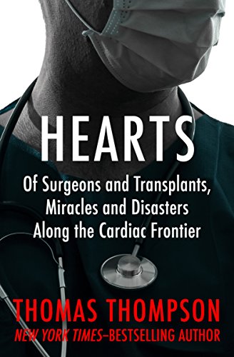  Hearts: Of Surgeons and Transplants, Miracles and Disasters Along the Cardiac Frontier  by Thomas Thompson
