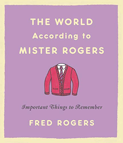  The World According to Mister Rogers: Important Things to Remember  by Fred Rogers