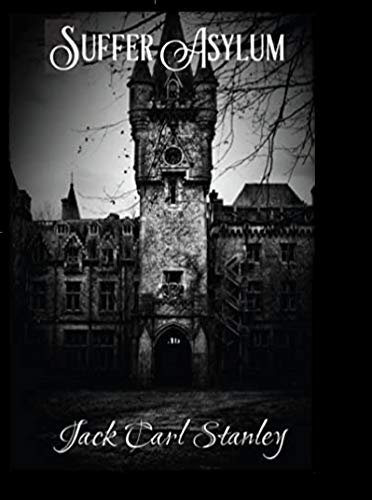  Suffer Asylum - A Horror Story by Jack Carl Stanley  by Jack Stanley