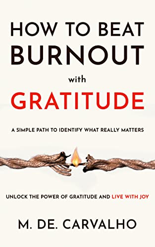  How to Beat Burnout with Gratitude by M DE CARVALHO
