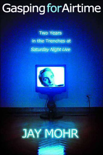  Gasping for Airtime: Two Years in the Trenches of Saturday Night Live  by Jay Mohr