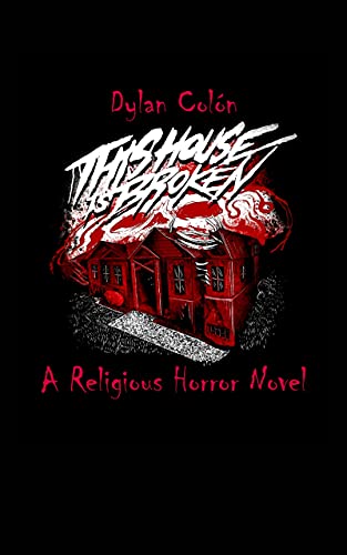  This House Is Broken : A Religious Horror Novel  by Dylan Colón