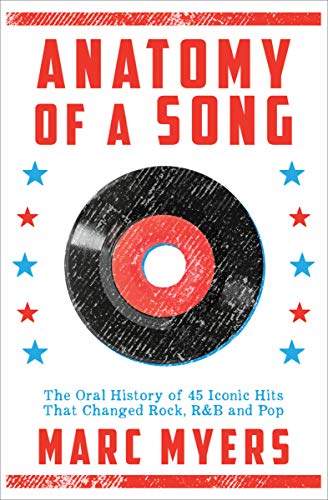  Anatomy of a Song: The Oral History of 45 Iconic Hits That Changed Rock, R&B and Pop  by Marc Myers
