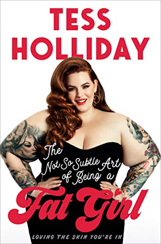  The Not So Subtle Art of Being a Fat Girl: Loving the Skin You're In  by Tess Holliday