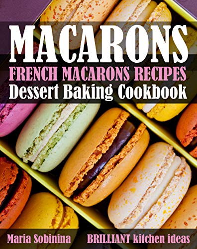  French Macarons Recipes: Dessert Baking Cookbook  by Maria Sobinina