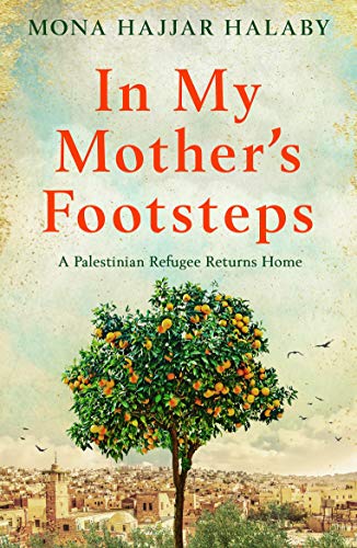  In My Mother's Footsteps: A Palestinian Refugee Returns Home  by Mona Hajjar Halaby