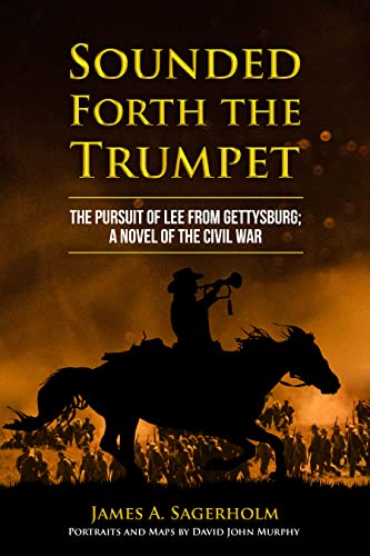 Sounded Forth the Trumpet: The Pursuit of Lee from Gettysburg by James A. Sagerholm