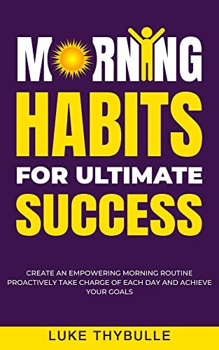 Morning Habits For Ultimate Success by Luke Thybulle