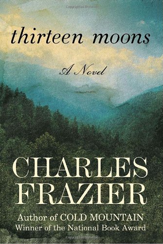  Thirteen Moons: A Novel  by Charles Frazier