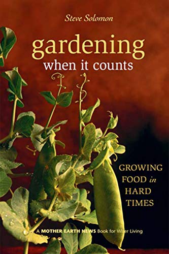  Gardening When It Counts: Growing Food in Hard Times (Mother Earth News Books for Wiser Living Book 5)  by Steve Solomon
