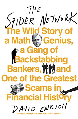  The Spider Network: How a Math Genius and a Gang of Scheming Bankers Pulled Off One of the Greatest Scams in History  by David Enrich