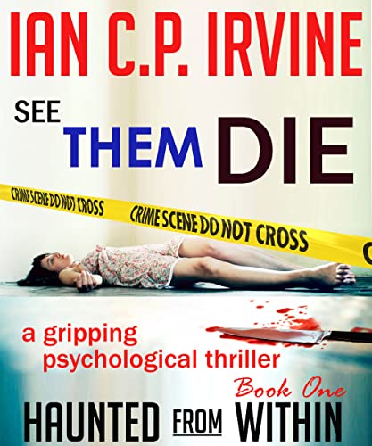  See Them Die (Haunted From Within Book One) A Gripping Psychological Thriller  by Ian  C.P. Irvine