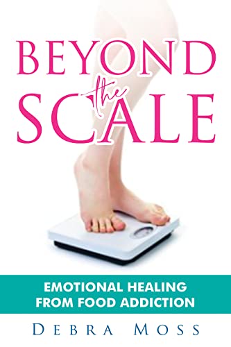  Beyond the Scale: Emotional Healing from Food Addiction  by Debra  Moss