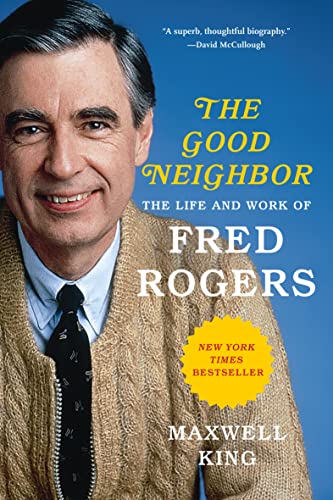  The Good Neighbor: The Life and Work of Fred Rogers  by Maxwell King