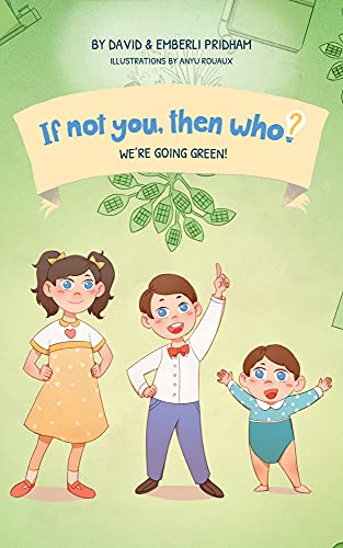 If Not You Then Who? Book 4: We're Going Green! by David and Emberli Pridham