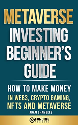  Metaverse Investing Beginner's Guide: How to Make Money in Web3, Crypto Gaming, NFTs and Metaverse (Investing for Beginners)  by Adam Chambers