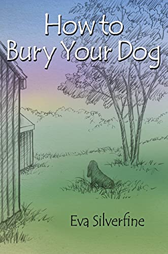  How to Bury Your Dog  by Eva Silverfine