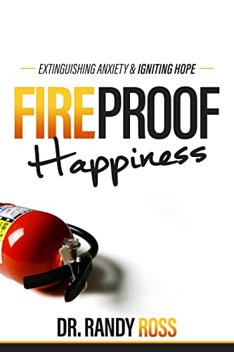  Fireproof Happiness : Extinguishing Anxiety & Igniting Hope  by Dr. Randy  Ross