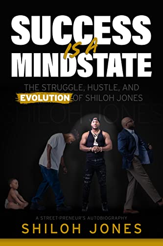  Success is a Mindstate: The Struggle, Hustle, and Evolution of Shiloh Jones  by Shiloh  Jones