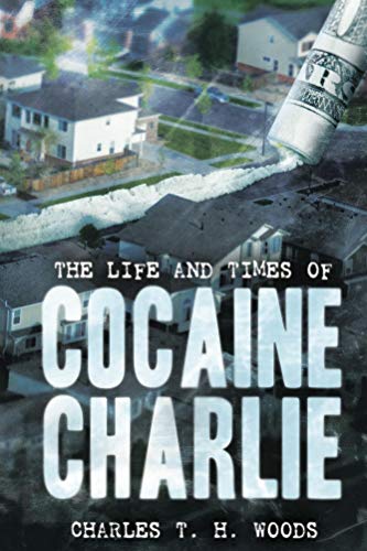  The Life and Times of Cocaine Charlie  by Charles T. H. Woods