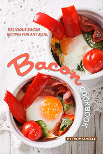  Bacon Cookbook: Delicious Bacon Recipes for Any Meal  by Thomas Kelly