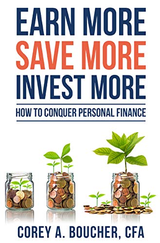  Earn More Save More Invest More: How to Conquer Personal Finance  by Corey Boucher
