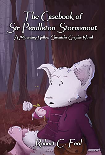  The Casebook of Sir Pendleton Stormsnout: A Mouseling Hollow Chronicles Graphic Novel  by Robert C. Feol