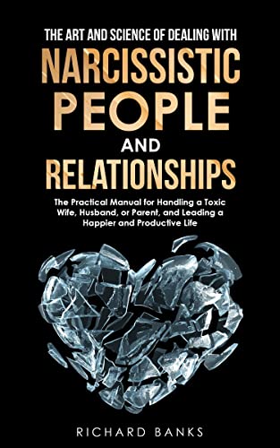  The Art and Science of Dealing with Narcissistic People and Relationships by Richard Banks