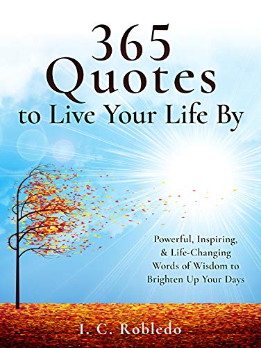  365 Quotes to Live Your Life By by I. C. Robledo